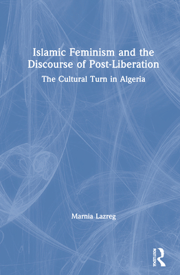 Islamic Feminism and the Discourse of Post-Liberation: The Cultural Turn in Algeria