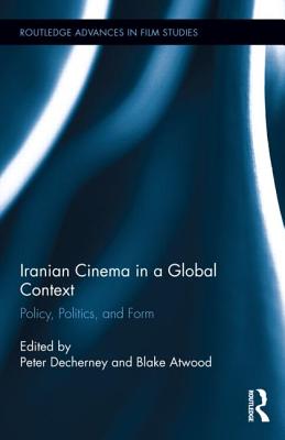 Iranian Cinema in a Global Context: Policy, Politics, and Form
