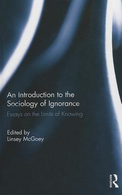 An Introduction to the Sociology of Ignorance: Essays on the Limits of Knowing