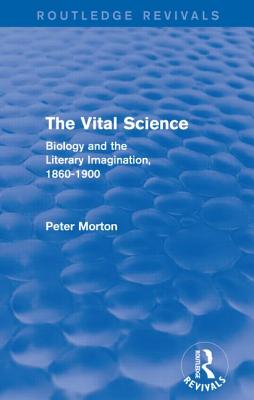 The Vital Science (Routledge Revivals): Biology and the Literary Imagination,1860-1900