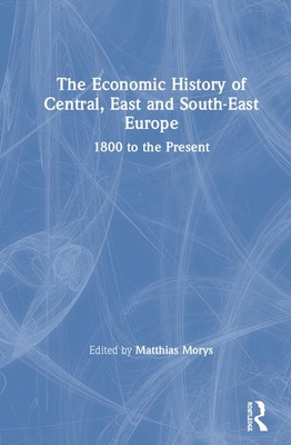 The Economic History of Central, East and South-East Europe: 1800 to the Present