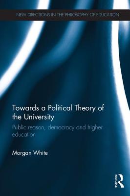 Towards a Political Theory of the University: Public Reason, Democracy and Higher Education