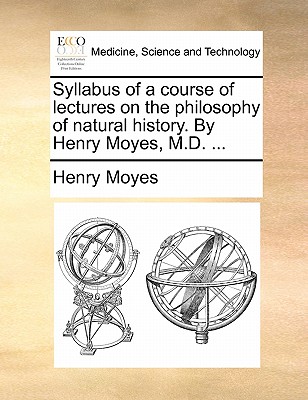 Syllabus of a Course of Lectures on the Philosophy of Natural History. by Henry Moyes, M.D. ...