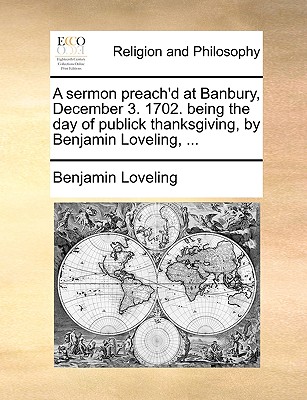 A Sermon Preach'd at Banbury, December 3. 1702. Being the Day of Publick Thanksgiving, by Benjamin Loveling, ...