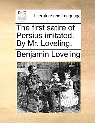 The First Satire of Persius Imitated. by Mr. Loveling.