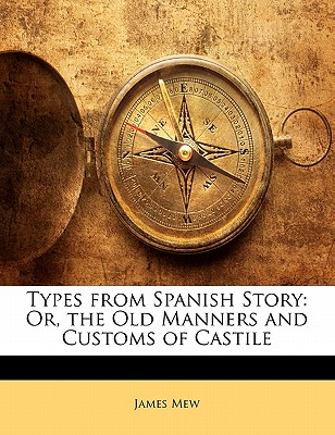 Types from Spanish Story: Or, the Old Manners and Customs of Castile