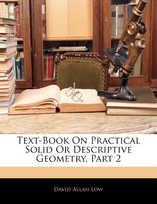 Text-Book on Practical Solid or Descriptive Geometry, Part 2