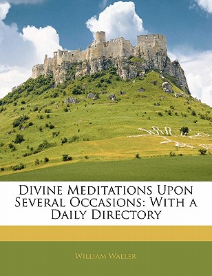 Divine Meditations Upon Several Occasions: With a Daily Directory