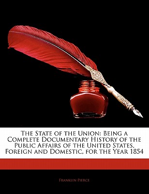 The State of the Union: Being a Complete Documentary History of the Public Affairs of the United States, Foreign and Domestic, for the Year 1854