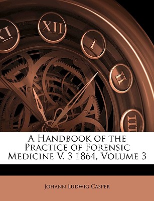 A Handbook of the Practice of Forensic Medicine V. 3 1864, Volume 3