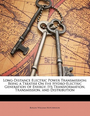 Long-Distance Electric Power Transmission: Being a Treatise on the Hydro-Electric Generation of Energy; Its Transformation, Transmission, and Distribution