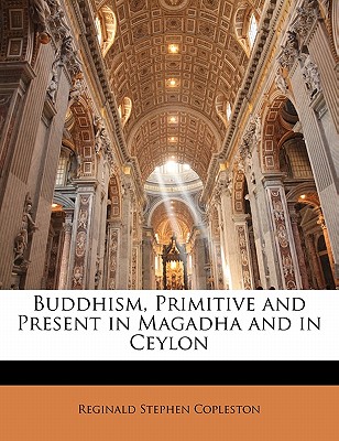 Buddhism, Primitive and Present in Magadha and in Ceylon
