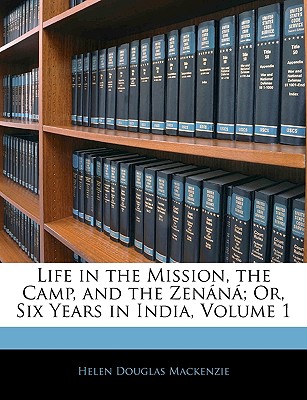 Life in the Mission, the Camp, and the Zenana; Or, Six Years in India, Volume 1