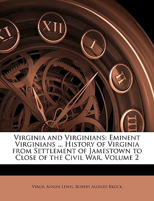Virginia and Virginians: Eminent Virginians ... History of Virginia from Settlement of Jamestown to Close of the Civil War, Volume 2