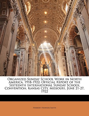 Organized Sunday School Work in North America, 1918-1922: Official Report of the Sixteenth International Sunday School Convention, Kansas City, Missouri, June 21-27, 1922