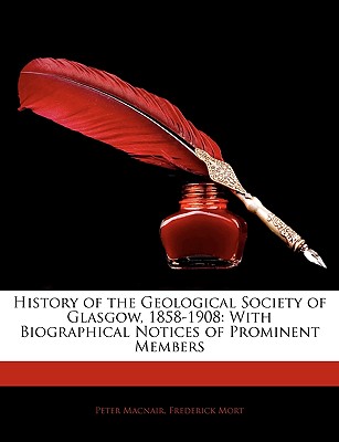 History of the Geological Society of Glasgow, 1858-1908: With Biographical Notices of Prominent Members