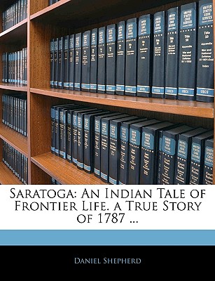 Saratoga: An Indian Tale of Frontier Life. a True Story of 1787 ...
