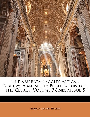 The American Ecclesiastical Review;: A Monthly Publication for the Clergy, Volume 3, Issue 5