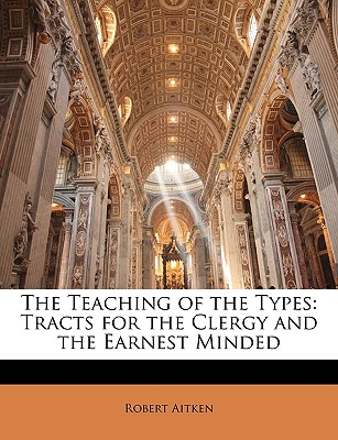 The Teaching of the Types: Tracts for the Clergy and the Earnest Minded
