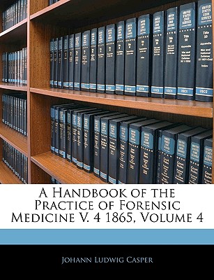 A Handbook of the Practice of Forensic Medicine V. 4 1865, Volume 4