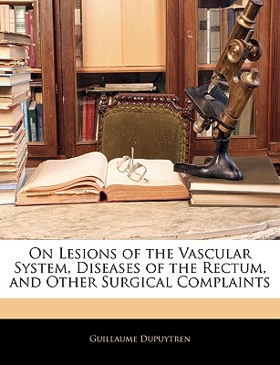 On Lesions of the Vascular System, Diseases of the Rectum, and Other Surgical Complaints