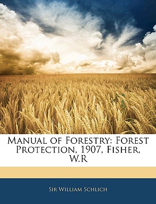 Manual of Forestry: Forest Protection, 1907, Fisher, W.R
