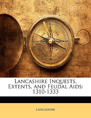 Lancashire Inquests, Extents, and Feudal AIDS: 1310-1333