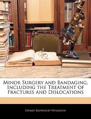 Minor Surgery and Bandaging, Including the Treatment of Fractures and Dislocations