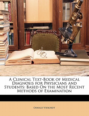 A Clinical Text-Book of Medical Diagnosis for Physicians and Students: Based On the Most Recent Methods of Examination