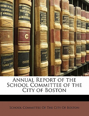 Annual Report of the School Committee of the City of Boston