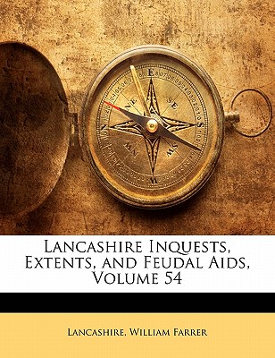 Lancashire Inquests, Extents, and Feudal Aids, Volume 54