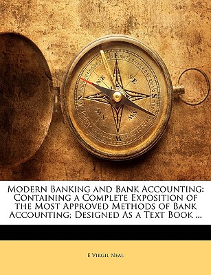 Modern Banking and Bank Accounting: Containing a Complete Exposition of the Most Approved Methods of Bank Accounting; Designed as a Text Book ...