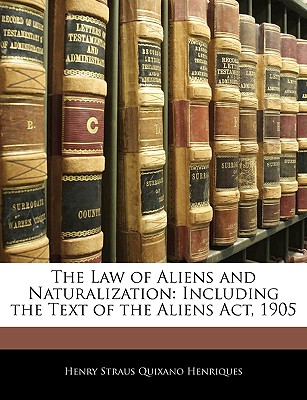 The Law of Aliens and Naturalization: Including the Text of the Aliens ACT, 1905