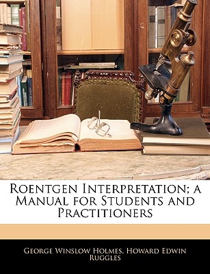 Roentgen Interpretation; A Manual for Students and Practitioners