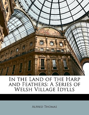 In the Land of the Harp and Feathers: A Series of Welsh Village Idylls