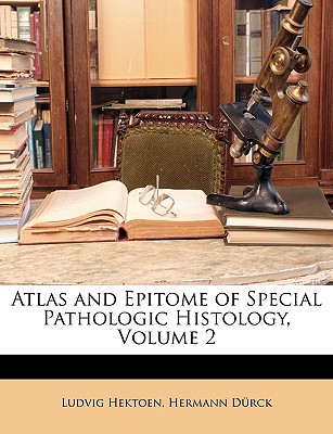 Atlas and Epitome of Special Pathologic Histology, Volume 2