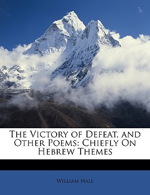 The Victory of Defeat, and Other Poems: Chiefly on Hebrew Themes