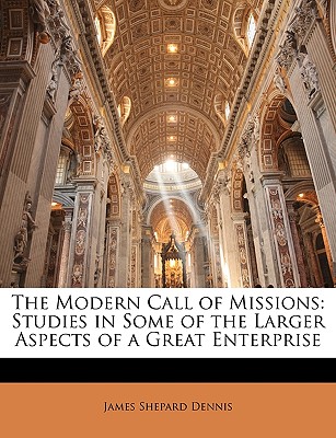 The Modern Call of Missions: Studies in Some of the Larger Aspects of a Great Enterprise