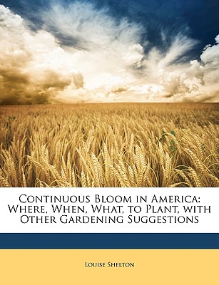 Continuous Bloom in America: Where, When, What, to Plant, with Other Gardening Suggestions