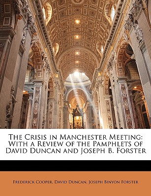 The Crisis in Manchester Meeting: With a Review of the Pamphlets of David Duncan and Joseph B. Forster