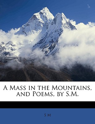 A Mass in the Mountains, and Poems, by S.M.