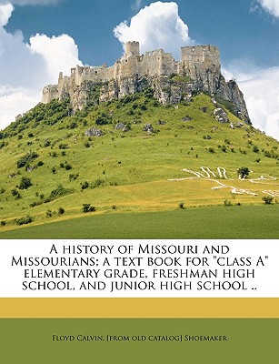 A History of Missouri and Missourians; A Text Book for Class a Elementary Grade, Freshman High School, and Junior High School ..