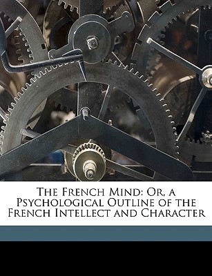 The French Mind: Or, a Psychological Outline of the French Intellect and Character