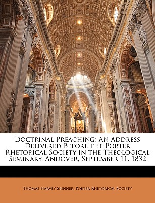 Doctrinal Preaching: An Address Delivered Before the Porter Rhetorical Society in the Theological Seminary, Andover, September 11, 1832