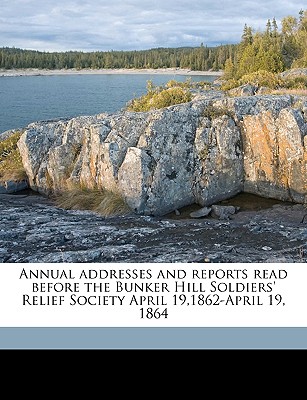 Annual Addresses and Reports Read Before the Bunker Hill Soldiers' Relief Society April 19,1862-April 19, 1864