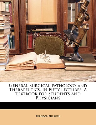 General Surgical Pathology and Therapeutics, in Fifty Lectures: A Textbook for Students and Physicians