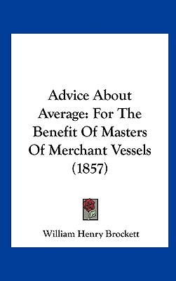 Advice about Average: For the Benefit of Masters of Merchant Vessels (1857)