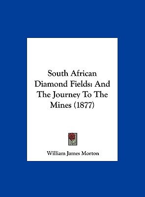 South African Diamond Fields: And the Journey to the Mines (1877)