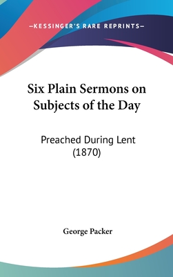 Six Plain Sermons on Subjects of the Day: Preached During Lent (1870)