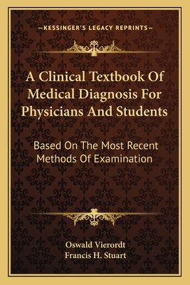 A Clinical Textbook Of Medical Diagnosis For Physicians And Students: Based On The Most Recent Methods Of Examination